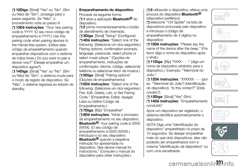 FIAT 124 SPIDER 2021  Manual de Uso e Manutenção (in Portuguese) 12Diga: [Sinal] "Yes" ou "No". (Sim
ou Não) Se "Sim", prossiga para o
passo seguinte. Se "Não", o
procedimento volta ao passo 9
13Dê instruções: "Your new pair