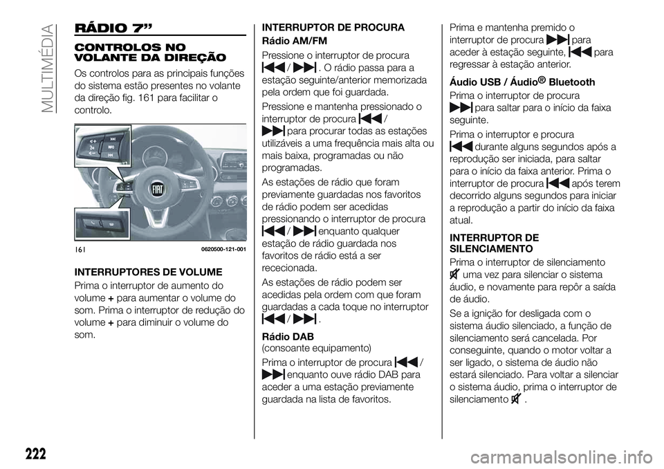 FIAT 124 SPIDER 2021  Manual de Uso e Manutenção (in Portuguese) RÁDIO 7”
CONTROLOS NO
VOLANTE DA DIREÇÃO
Os controlos para as principais funções
do sistema estão presentes no volante
da direção fig. 161 para facilitar o
controlo.
INTERRUPTORES DE VOLUME
