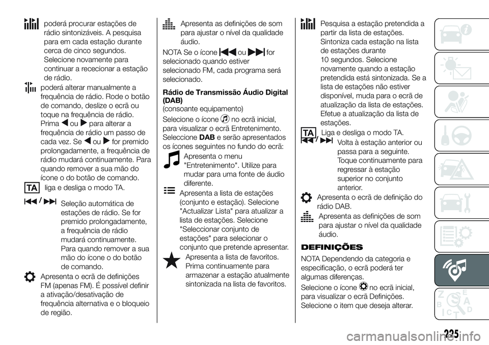 FIAT 124 SPIDER 2021  Manual de Uso e Manutenção (in Portuguese) poderá procurar estações de
rádio sintonizáveis. A pesquisa
para em cada estação durante
cerca de cinco segundos.
Selecione novamente para
continuar a rececionar a estação
de rádio.
poderá 