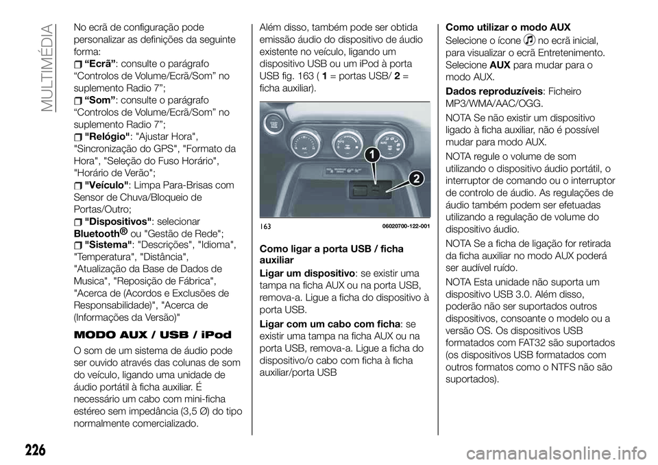 FIAT 124 SPIDER 2021  Manual de Uso e Manutenção (in Portuguese) No ecrã de configuração pode
personalizar as definições da seguinte
forma:
“Ecrã”: consulte o parágrafo
“Controlos de Volume/Ecrã/Som” no
suplemento Radio 7”;
“Som”: consulte o p