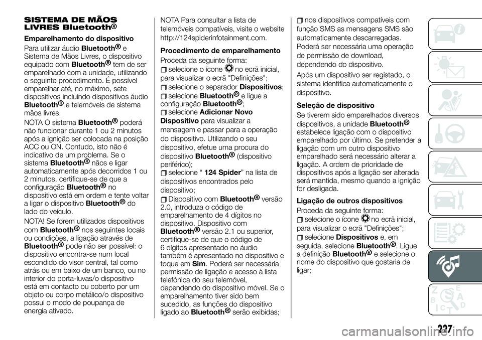 FIAT 124 SPIDER 2021  Manual de Uso e Manutenção (in Portuguese) SISTEMA DE MÃOS
LIVRES Bluetooth
Emparelhamento do dispositivo
Para utilizar áudio
Bluetooth®
e
Sistema de Mãos Livres, o dispositivo
equipado com
Bluetooth®
tem de ser
emparelhado com a unidade,