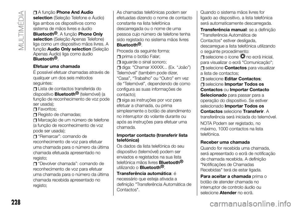 FIAT 124 SPIDER 2021  Manual de Uso e Manutenção (in Portuguese) A funçãoPhone And Audio
selection(Seleção Telefone e Áudio)
liga ambos os dispositivos como
sistema de mãos livres e áudio
Bluetooth®
. A funçãoPhone Only
selection(Seleção Apenas Telefone