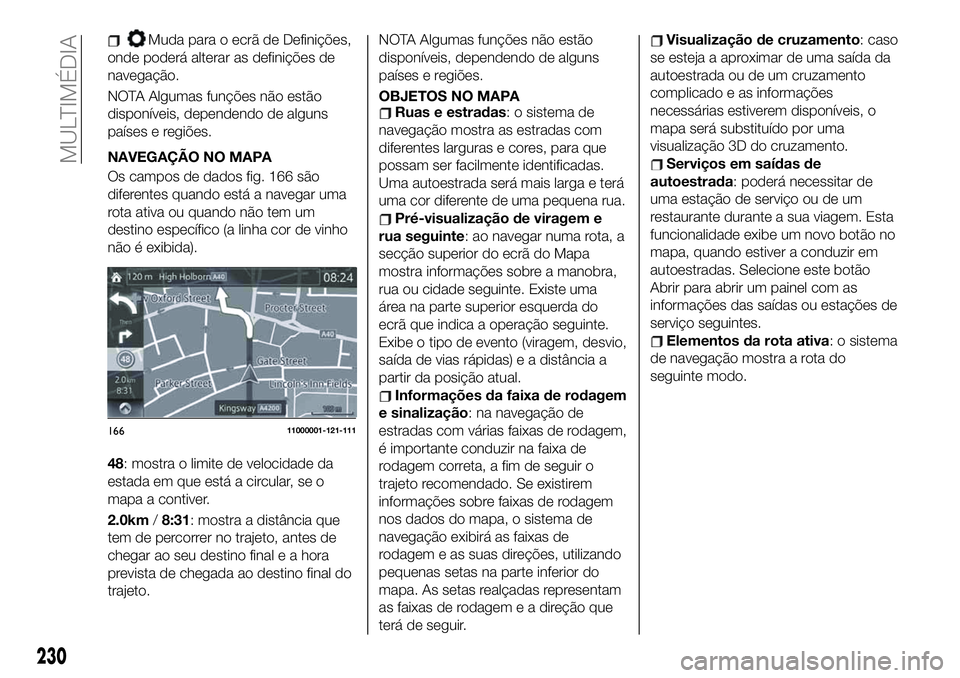 FIAT 124 SPIDER 2021 Manual de Uso e Manutenção (in Portuguese) Muda para o ecrã de Definições,
onde poderá alterar as definições de
navegação.
NOTA Algumas funções não estão
disponíveis, dependendo de alguns
países e regiões.
NAVEGAÇÃO NO MAPA
Os FIAT 124 SPIDER 2021 Manual de Uso e Manutenção (in Portuguese) Muda para o ecrã de Definições,
onde poderá alterar as definições de
navegação.
NOTA Algumas funções não estão
disponíveis, dependendo de alguns
países e regiões.
NAVEGAÇÃO NO MAPA
Os