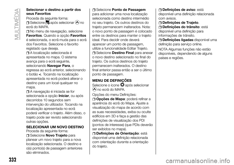 FIAT 124 SPIDER 2021 Manual de Uso e Manutenção (in Portuguese) Selecionar o destino a partir dos
seus Favoritos
Proceda da seguinte forma:
Selecioneapós selecionarno
ecrã do MAPA.
No menu de navegação, selecione
Favoritos. Quando a opçãoFavoritos
é selecio FIAT 124 SPIDER 2021 Manual de Uso e Manutenção (in Portuguese) Selecionar o destino a partir dos
seus Favoritos
Proceda da seguinte forma:
Selecioneapós selecionarno
ecrã do MAPA.
No menu de navegação, selecione
Favoritos. Quando a opçãoFavoritos
é selecio