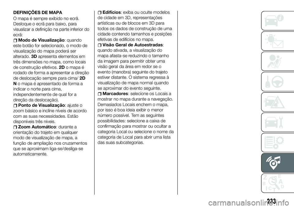 FIAT 124 SPIDER 2021 Manual de Uso e Manutenção (in Portuguese) Zoom Automático: durante a
orientação do trajeto em qualquer
modo de visualização de mapa, a
função de ampliação nos cruzamentos
que se aproximam liga-se/desliga-se
automaticamente.
Edifício FIAT 124 SPIDER 2021 Manual de Uso e Manutenção (in Portuguese) Zoom Automático: durante a
orientação do trajeto em qualquer
modo de visualização de mapa, a
função de ampliação nos cruzamentos
que se aproximam liga-se/desliga-se
automaticamente.
Edifício