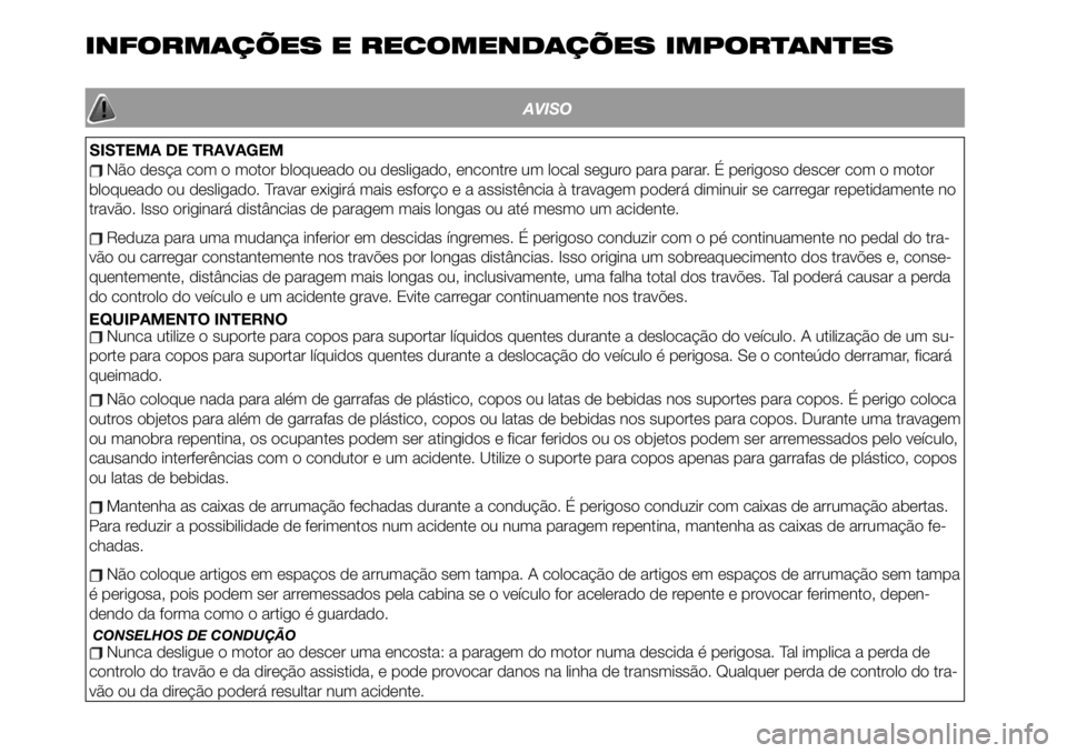 FIAT 124 SPIDER 2021 Manual de Uso e Manutenção (in Portuguese) INFORMAÇÕES E RECOMENDAÇÕES IMPORTANTES
AVISO
Não desça com o motor bloqueado ou desligado, encontre um local seguro para parar. É perigoso descer com o motor
bloqueado ou desligado. Travar exi FIAT 124 SPIDER 2021 Manual de Uso e Manutenção (in Portuguese) INFORMAÇÕES E RECOMENDAÇÕES IMPORTANTES
AVISO
Não desça com o motor bloqueado ou desligado, encontre um local seguro para parar. É perigoso descer com o motor
bloqueado ou desligado. Travar exi