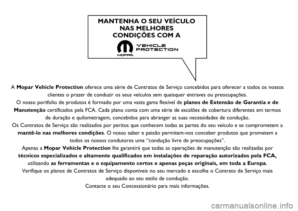 FIAT 124 SPIDER 2021 Manual de Uso e Manutenção (in Portuguese) A Mopar Vehicle Protectionoferece uma série de Contratos de Serviço concebidos para oferecer a todos os nossos
clientes o prazer de conduzir os seus veículos sem quaisquer entraves ou preocupaçõe FIAT 124 SPIDER 2021 Manual de Uso e Manutenção (in Portuguese) A Mopar Vehicle Protectionoferece uma série de Contratos de Serviço concebidos para oferecer a todos os nossos
clientes o prazer de conduzir os seus veículos sem quaisquer entraves ou preocupaçõe