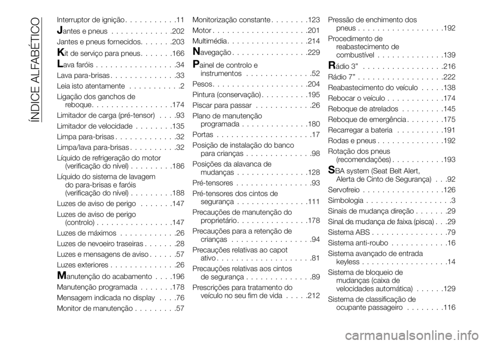 FIAT 124 SPIDER 2021 Manual de Uso e Manutenção (in Portuguese) Interruptor de ignição...........11
Jantes e pneus.............202
Jantes e pneus fornecidos.......203
Kit de serviço para pneus.......166
Lavafaróis.................34
Lava para-brisas........... FIAT 124 SPIDER 2021 Manual de Uso e Manutenção (in Portuguese) Interruptor de ignição...........11
Jantes e pneus.............202
Jantes e pneus fornecidos.......203
Kit de serviço para pneus.......166
Lavafaróis.................34
Lava para-brisas...........