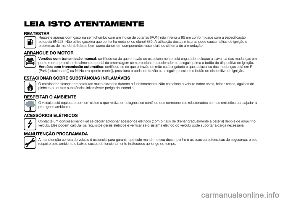 FIAT 124 SPIDER 2020 Manual de Uso e Manutenção (in Portuguese) LEIA ISTO ATENTAMENTE
REATESTARReateste apenas com gasolina sem chumbo com um índice de octanas (RON) não inferior a 95 em conformidade com a especificação
europeia EN228. Não utilize gasolina qu FIAT 124 SPIDER 2020 Manual de Uso e Manutenção (in Portuguese) LEIA ISTO ATENTAMENTE
REATESTARReateste apenas com gasolina sem chumbo com um índice de octanas (RON) não inferior a 95 em conformidade com a especificação
europeia EN228. Não utilize gasolina qu