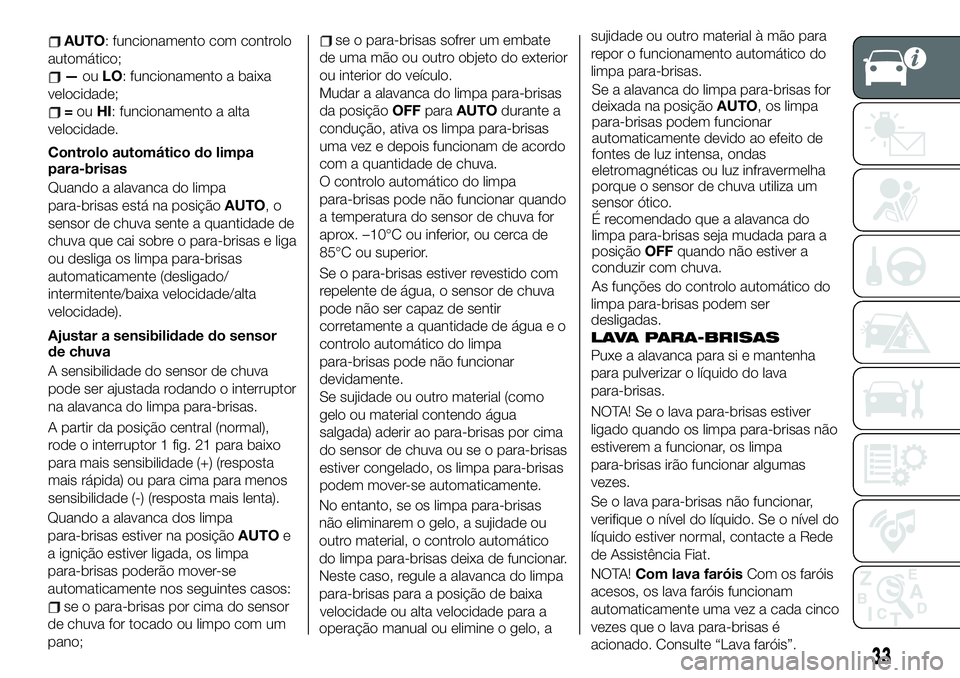 FIAT 124 SPIDER 2021 Manual de Uso e Manutenção (in Portuguese) AUTO: funcionamento com controlo
automático;
—ouLO: funcionamento a baixa
velocidade;
=ouHI: funcionamento a alta
velocidade.
Controlo automático do limpa
para-brisas
Quando a alavanca do limpa
pa FIAT 124 SPIDER 2021 Manual de Uso e Manutenção (in Portuguese) AUTO: funcionamento com controlo
automático;
—ouLO: funcionamento a baixa
velocidade;
=ouHI: funcionamento a alta
velocidade.
Controlo automático do limpa
para-brisas
Quando a alavanca do limpa
pa