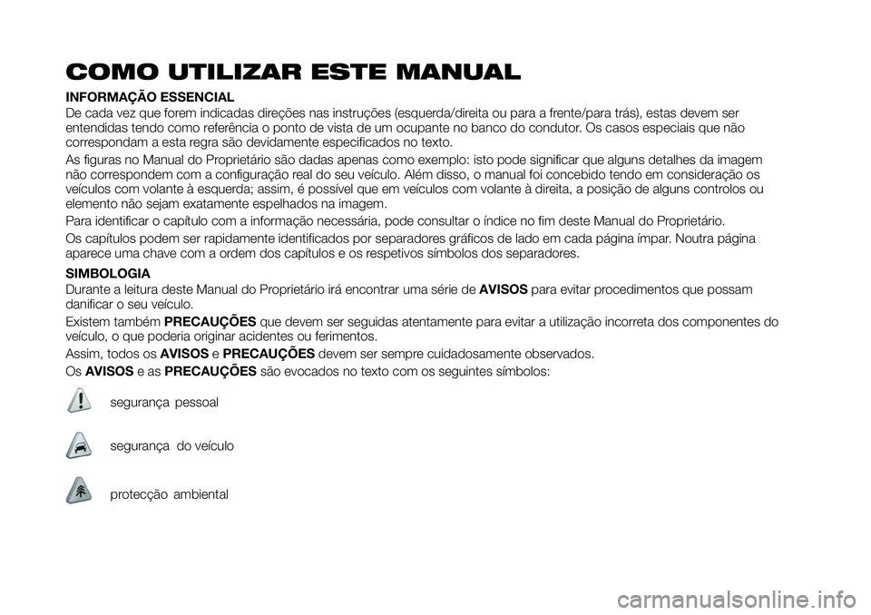 FIAT 124 SPIDER 2020 Manual de Uso e Manutenção (in Portuguese) COMO UTILIZAR ESTE MANUAL
INFORMAÇÃO ESSENCIAL
De cada vez que forem indicadas direções nas instruções (esquerda/direita ou para a frente/para trás), estas devem ser
entendidas tendo como refer FIAT 124 SPIDER 2020 Manual de Uso e Manutenção (in Portuguese) COMO UTILIZAR ESTE MANUAL
INFORMAÇÃO ESSENCIAL
De cada vez que forem indicadas direções nas instruções (esquerda/direita ou para a frente/para trás), estas devem ser
entendidas tendo como refer