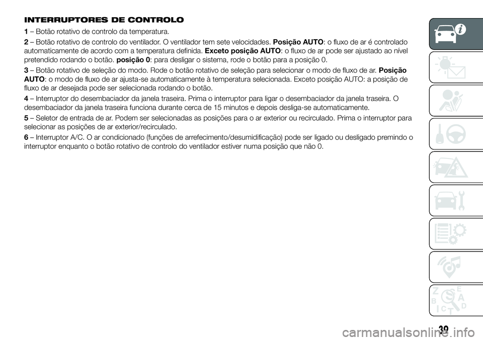 FIAT 124 SPIDER 2021 Manual de Uso e Manutenção (in Portuguese) INTERRUPTORES DE CONTROLO
1– Botão rotativo de controlo da temperatura.
2– Botão rotativo de controlo do ventilador. O ventilador tem sete velocidades.Posição AUTO: o fluxo de ar é controlado FIAT 124 SPIDER 2021 Manual de Uso e Manutenção (in Portuguese) INTERRUPTORES DE CONTROLO
1– Botão rotativo de controlo da temperatura.
2– Botão rotativo de controlo do ventilador. O ventilador tem sete velocidades.Posição AUTO: o fluxo de ar é controlado