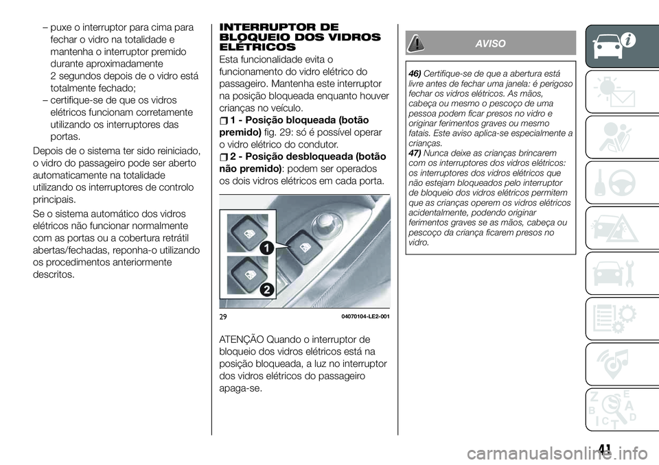 FIAT 124 SPIDER 2021 Manual de Uso e Manutenção (in Portuguese) – puxe o interruptor para cima para
fechar o vidro na totalidade e
mantenha o interruptor premido
durante aproximadamente
2 segundos depois de o vidro está
totalmente fechado;
– certifique-se de FIAT 124 SPIDER 2021 Manual de Uso e Manutenção (in Portuguese) – puxe o interruptor para cima para
fechar o vidro na totalidade e
mantenha o interruptor premido
durante aproximadamente
2 segundos depois de o vidro está
totalmente fechado;
– certifique-se de
