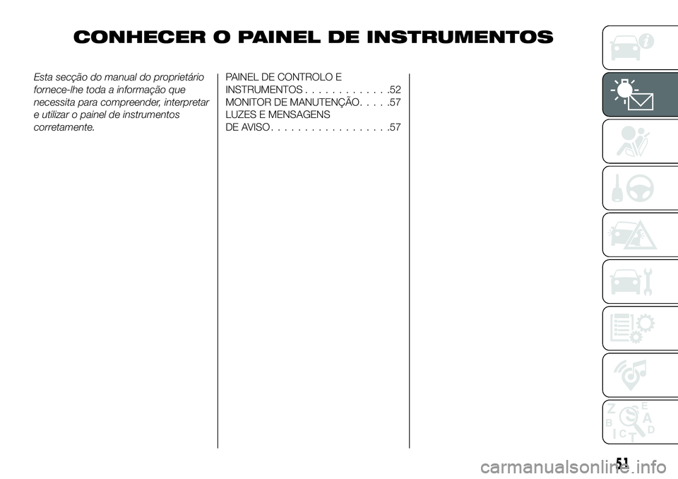 FIAT 124 SPIDER 2021 Manual de Uso e Manutenção (in Portuguese) CONHECER O PAINEL DE INSTRUMENTOS
Esta secção do manual do proprietário
fornece-lhe toda a informação que
necessita para compreender, interpretar
e utilizar o painel de instrumentos
corretamente. FIAT 124 SPIDER 2021 Manual de Uso e Manutenção (in Portuguese) CONHECER O PAINEL DE INSTRUMENTOS
Esta secção do manual do proprietário
fornece-lhe toda a informação que
necessita para compreender, interpretar
e utilizar o painel de instrumentos
corretamente.
