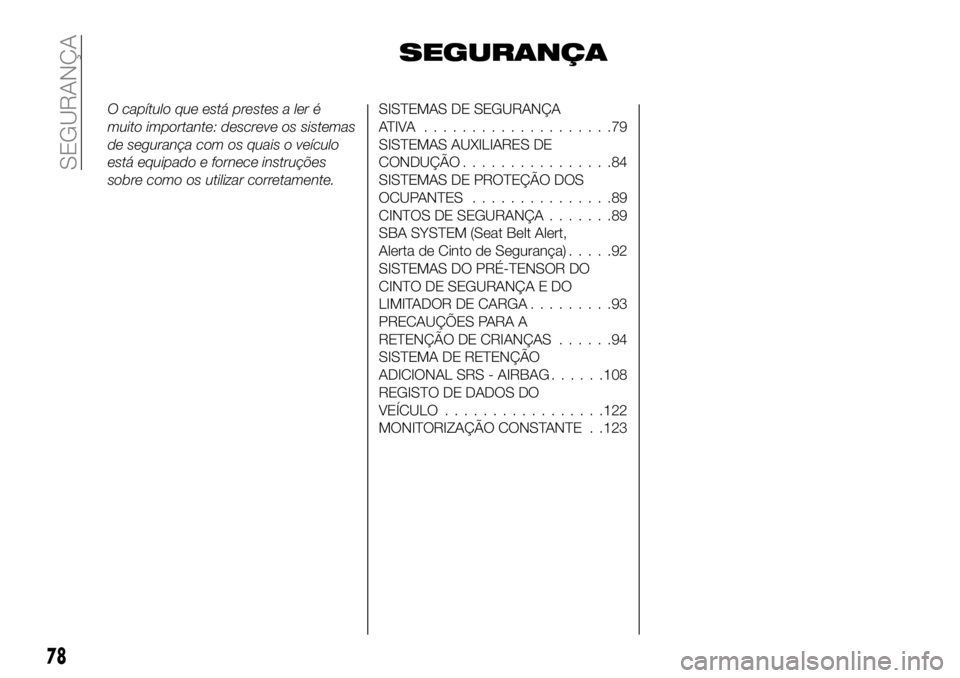 FIAT 124 SPIDER 2020 Manual de Uso e Manutenção (in Portuguese) SEGURANÇA
O capítulo que está prestes a ler é
muito importante: descreve os sistemas
de segurança com os quais o veículo
está equipado e fornece instruções
sobre como os utilizar corretamente FIAT 124 SPIDER 2020 Manual de Uso e Manutenção (in Portuguese) SEGURANÇA
O capítulo que está prestes a ler é
muito importante: descreve os sistemas
de segurança com os quais o veículo
está equipado e fornece instruções
sobre como os utilizar corretamente