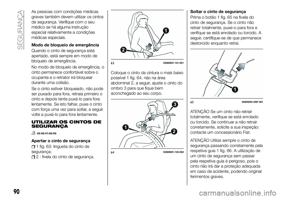 FIAT 124 SPIDER 2021 Manual de Uso e Manutenção (in Portuguese) As pessoas com condições médicas
graves também devem utilizar os cintos
de segurança. Verifique com o seu
médico se há alguma instrução
especial relativamente a condições
médicas especiais FIAT 124 SPIDER 2021 Manual de Uso e Manutenção (in Portuguese) As pessoas com condições médicas
graves também devem utilizar os cintos
de segurança. Verifique com o seu
médico se há alguma instrução
especial relativamente a condições
médicas especiais