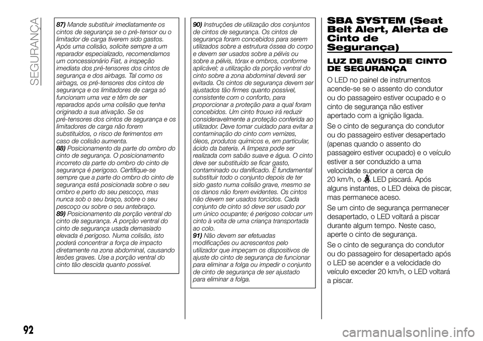 FIAT 124 SPIDER 2020 Manual de Uso e Manutenção (in Portuguese) 87)Mande substituir imediatamente os
cintos de segurança se o pré-tensor ou o
limitador de carga tiverem sido gastos.
Após uma colisão, solicite sempre a um
reparador especializado, recomendamos
u FIAT 124 SPIDER 2020 Manual de Uso e Manutenção (in Portuguese) 87)Mande substituir imediatamente os
cintos de segurança se o pré-tensor ou o
limitador de carga tiverem sido gastos.
Após uma colisão, solicite sempre a um
reparador especializado, recomendamos
u