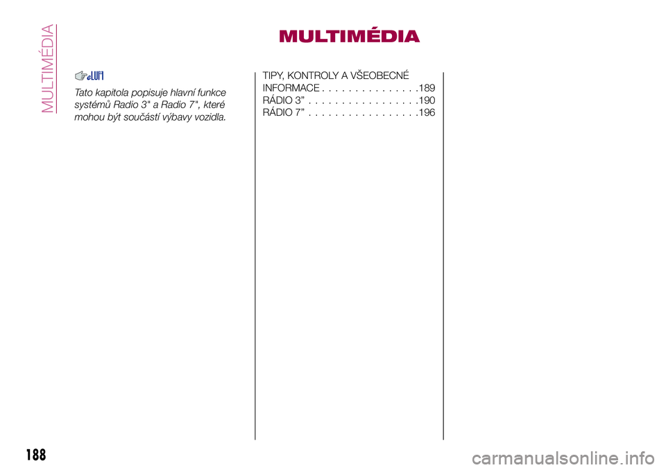 FIAT 124 SPIDER 2018  Návod k použití a údržbě (in Czech) MULTIMÉDIA
Tato kapitola popisuje hlavní funkce
systémů Radio 3" a Radio 7", které
mohou být součástí výbavy vozidla.
TIPY, KONTROLY A VŠEOBECNÉ
INFORMACE...............189
RÁDIO 