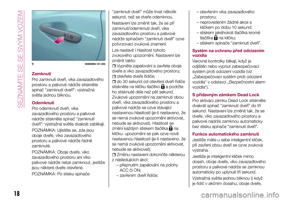 FIAT 124 SPIDER 2018 Návod k použití a údržbě (in Czech) Zamknutí
Pro zamknutí dveří, víka zavazadlového
prostoru a palivové nádrže stiskněte
spínač “zamknutí dveří”: výstražná
světla jednou bliknou.
Odemknutí
Pro odemknutí dveří, FIAT 124 SPIDER 2018 Návod k použití a údržbě (in Czech) Zamknutí
Pro zamknutí dveří, víka zavazadlového
prostoru a palivové nádrže stiskněte
spínač “zamknutí dveří”: výstražná
světla jednou bliknou.
Odemknutí
Pro odemknutí dveří,