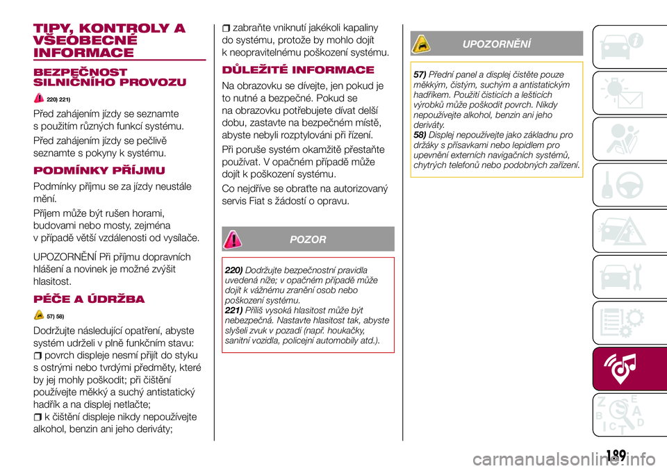 FIAT 124 SPIDER 2018  Návod k použití a údržbě (in Czech) TIPY, KONTROLY A
VŠEOBECNÉ
INFORMACE
BEZPEČNOST
SILNIČNÍHO PROVOZU
220) 221)
Před zahájením jízdy se seznamte
s použitím různých funkcí systému.
Před zahájením jízdy se pečlivě
se