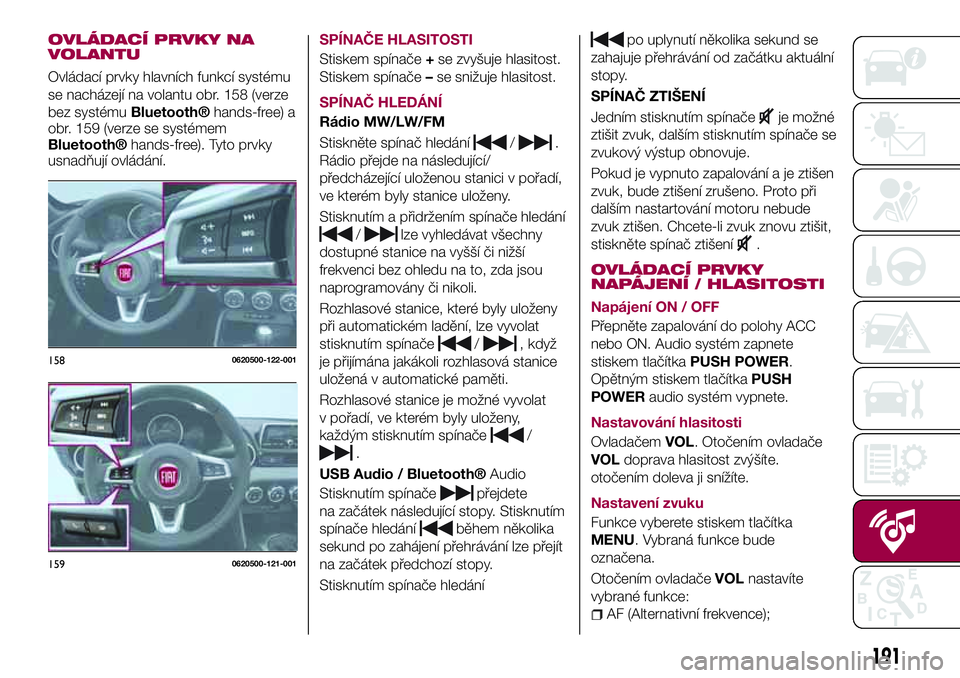 FIAT 124 SPIDER 2018  Návod k použití a údržbě (in Czech) OVLÁDACÍ PRVKY NA
VOLANTU
Ovládací prvky hlavních funkcí systému
se nacházejí na volantu obr. 158 (verze
bez systému
Bluetooth®hands-free) a
obr. 159 (verze se systémem
Bluetooth®hands-fr