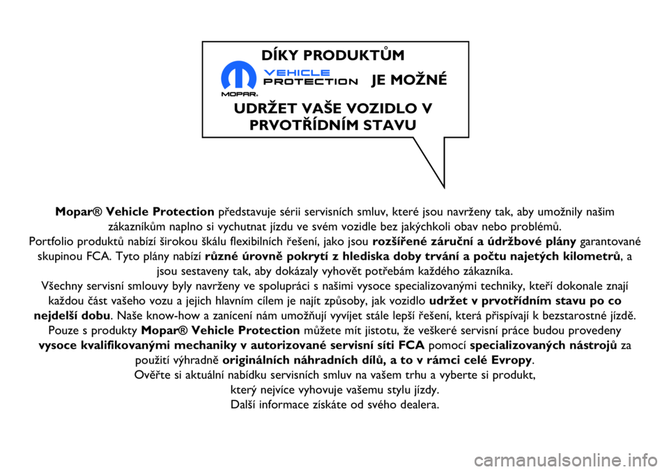 FIAT 124 SPIDER 2018  Návod k použití a údržbě (in Czech) Mopar® Vehicle Protectionpředstavuje sérii servisních smluv, které jsou navrženy tak, aby umožnily našim
zákazníkům naplno si vychutnat jízdu ve svém vozidle bez jakýchkoli obav nebo pro
