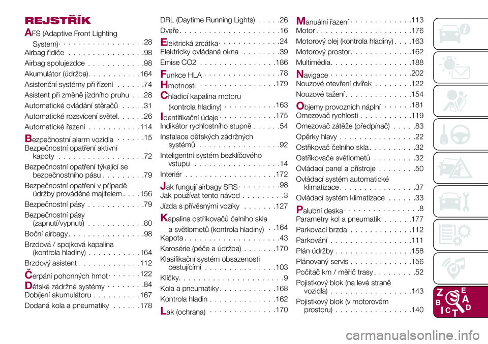 FIAT 124 SPIDER 2018  Návod k použití a údržbě (in Czech) REJSTŘÍK
AFS (Adaptive Front Lighting
System)..................28
Airbag řidiče................98
Airbag spolujezdce............98
Akumulátor (údržba)...........164
Asistenční systémy při �