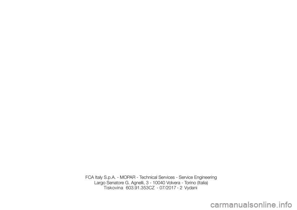 FIAT 124 SPIDER 2018  Návod k použití a údržbě (in Czech) FCA Italy S.p.A. - MOPAR - Technical Services - Service Engineering
Largo Senatore G. Agnelli, 3 - 10040 Volvera - Torino (Italia)
Vydani Tiskovina     603.91.353CZ - 07/2017 - 2 