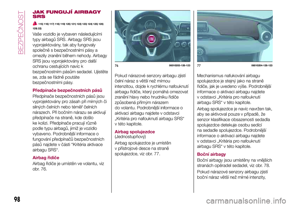 FIAT 124 SPIDER 2018 Návod k použití a údržbě (in Czech) JAK FUNGUJÍ AIRBAGY
SRS
115) 116) 117) 118) 119) 120) 121) 122) 123) 124) 125) 128)
129) 22)
Vaše vozidlo je vybaven následujícími
typy airbagů SRS. Airbagy SRS jsou
vyprojektovány, tak aby fun FIAT 124 SPIDER 2018 Návod k použití a údržbě (in Czech) JAK FUNGUJÍ AIRBAGY
SRS
115) 116) 117) 118) 119) 120) 121) 122) 123) 124) 125) 128)
129) 22)
Vaše vozidlo je vybaven následujícími
typy airbagů SRS. Airbagy SRS jsou
vyprojektovány, tak aby fun