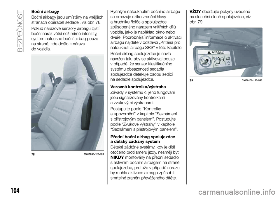 FIAT 124 SPIDER 2021 Návod k použití a údržbě (in Czech) Boční airbagy
Boční airbagy jsou umístěny na vnějších
stranách opěradel sedadel, viz obr. 78.
Pokud nárazové senzory airbagu zjistí
boční náraz větší než mírné intenzity,
systé FIAT 124 SPIDER 2021 Návod k použití a údržbě (in Czech) Boční airbagy
Boční airbagy jsou umístěny na vnějších
stranách opěradel sedadel, viz obr. 78.
Pokud nárazové senzory airbagu zjistí
boční náraz větší než mírné intenzity,
systé