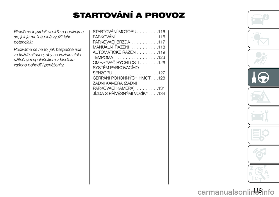 FIAT 124 SPIDER 2021 Návod k použití a údržbě (in Czech) STARTOVÁNÍ A PROVOZ
Přejděme k „srdci“ vozidla a podívejme
se, jak je možné plně využít jeho
potenciálu.
Podíváme se na to, jak bezpečně řídit
za každé situace, aby se vozidlo s FIAT 124 SPIDER 2021 Návod k použití a údržbě (in Czech) STARTOVÁNÍ A PROVOZ
Přejděme k „srdci“ vozidla a podívejme
se, jak je možné plně využít jeho
potenciálu.
Podíváme se na to, jak bezpečně řídit
za každé situace, aby se vozidlo s