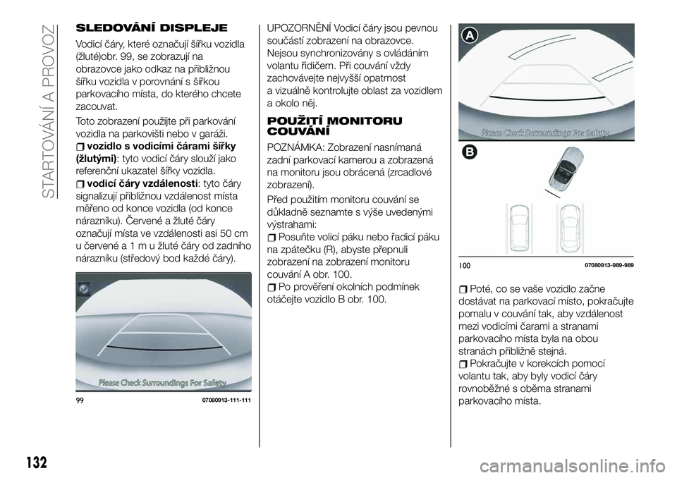 FIAT 124 SPIDER 2021  Návod k použití a údržbě (in Czech) SLEDOVÁNÍ DISPLEJE
Vodicí čáry, které označují šířku vozidla
(žluté)obr. 99, se zobrazují na
obrazovce jako odkaz na přibližnou
šířku vozidla v porovnání s šířkou
parkovacího 