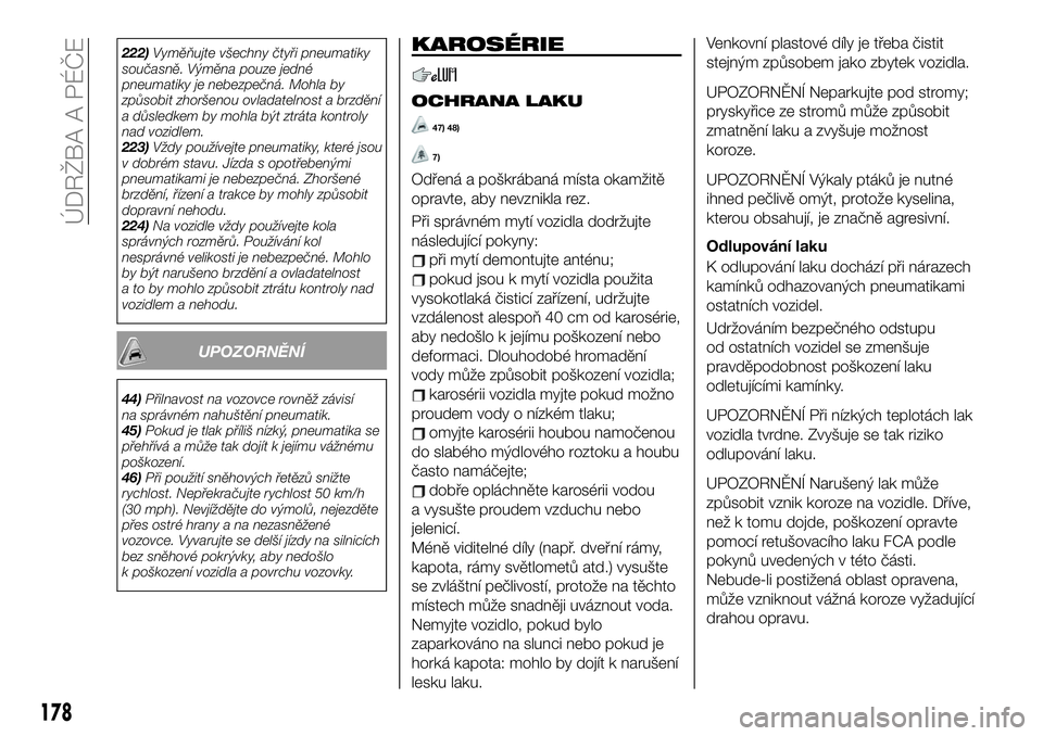 FIAT 124 SPIDER 2019  Návod k použití a údržbě (in Czech) 222)Vyměňujte všechny čtyři pneumatiky
současně. Výměna pouze jedné
pneumatiky je nebezpečná. Mohla by
způsobit zhoršenou ovladatelnost a brzdění
a důsledkem by mohla být ztráta kon