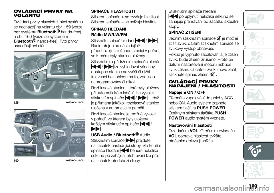 FIAT 124 SPIDER 2019  Návod k použití a údržbě (in Czech) OVLÁDACÍ PRVKY NA
VOLANTU
Ovládací prvky hlavních funkcí systému
se nacházejí na volantu obr. 159 (verze
bez systému
Bluetooth®
hands-free)
a obr. 160 (verze se systémem
Bluetooth®
hands-