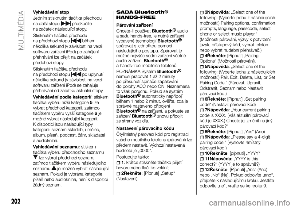FIAT 124 SPIDER 2019 Návod k použití a údržbě (in Czech) Vyhledávání stop
Jedním stisknutím tlačítka přechodu
na další stopu
přeskočíte
na začátek následující stopy.
Stisknutím tlačítka přechodu
na předchozí stopu
během
několika se FIAT 124 SPIDER 2019 Návod k použití a údržbě (in Czech) Vyhledávání stop
Jedním stisknutím tlačítka přechodu
na další stopu
přeskočíte
na začátek následující stopy.
Stisknutím tlačítka přechodu
na předchozí stopu
během
několika se