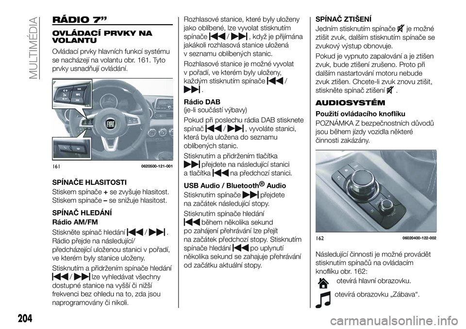 FIAT 124 SPIDER 2019  Návod k použití a údržbě (in Czech) RÁDIO 7”
OVLÁDACÍ PRVKY NA
VOLANTU
Ovládací prvky hlavních funkcí systému
se nacházejí na volantu obr. 161. Tyto
prvky usnadňují ovládání.
SPÍNAČE HLASITOSTI
Stiskem spínače+se zv