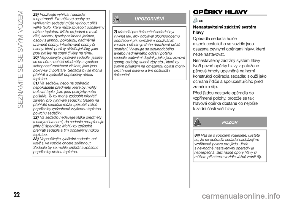 FIAT 124 SPIDER 2021  Návod k použití a údržbě (in Czech) 29)Používejte vyhřívání sedadel
s opatrností. Pro některé osoby se
vyhříváním sedadel může vyvinout příliš
velké teplo, které může způsobit popáleniny
nízkou teplotou. Může 