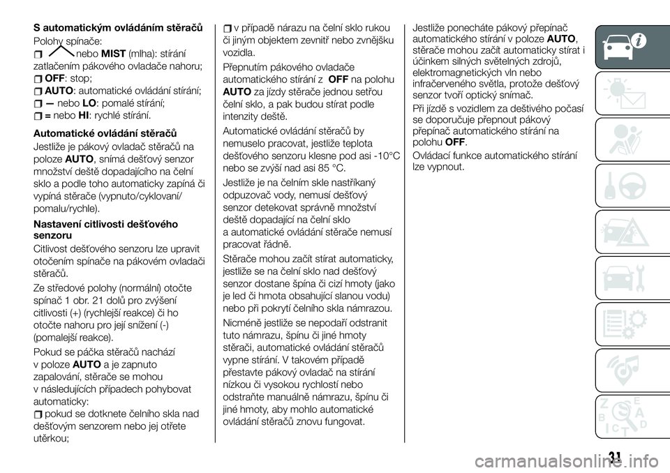 FIAT 124 SPIDER 2021  Návod k použití a údržbě (in Czech) S automatickým ovládáním stěračů
Polohy spínače:
neboMIST(mlha): stírání
zatlačením pákového ovladače nahoru;
OFF: stop;
AUTO: automatické ovládání stírání;
—neboLO: pomalé 