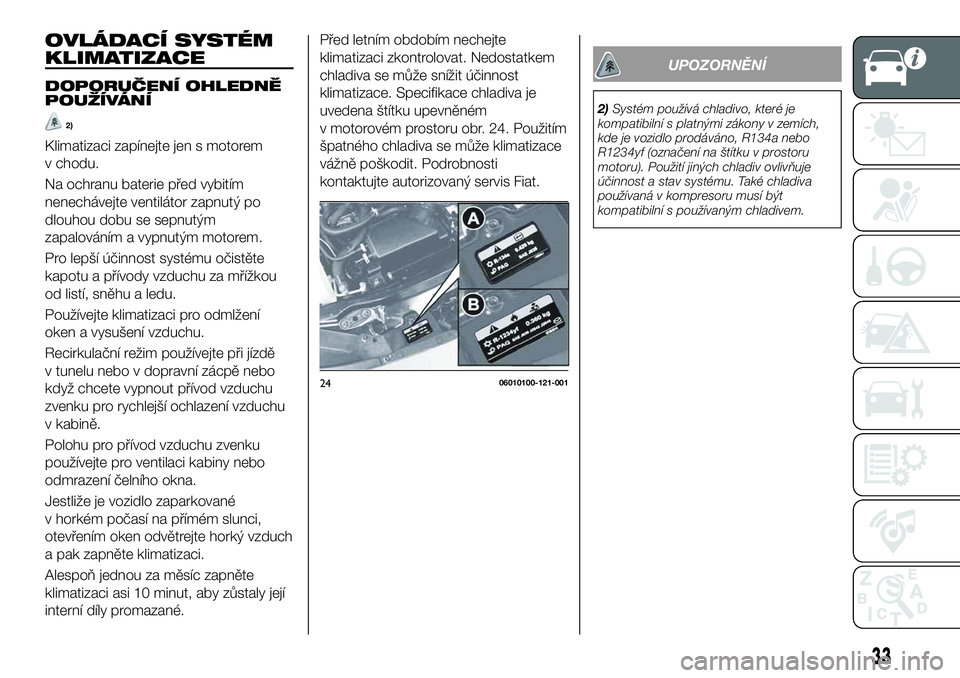 FIAT 124 SPIDER 2019  Návod k použití a údržbě (in Czech) Před letním obdobím nechejte
klimatizaci zkontrolovat. Nedostatkem
chladiva se může snížit účinnost
klimatizace. Specifikace chladiva je
uvedena štítku upevněném
v motorovém prostoru obr
