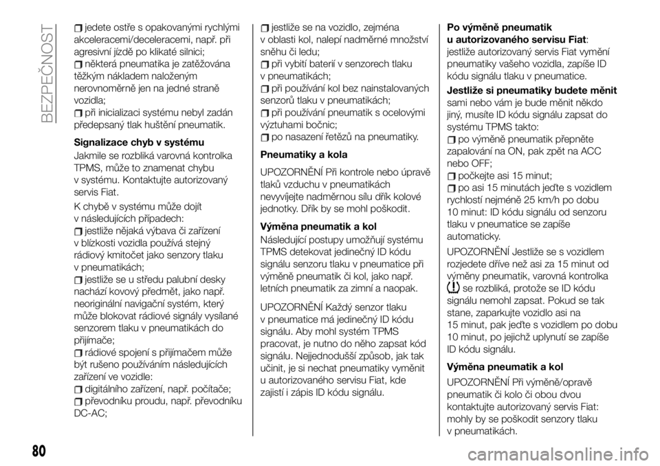 FIAT 124 SPIDER 2020 Návod k použití a údržbě (in Czech) jedete ostře s opakovanými rychlými
akceleracemi/deceleracemi, např. při
agresivní jízdě po klikaté silnici;
některá pneumatika je zatěžována
těžkým nákladem naloženým
nerovnoměrn FIAT 124 SPIDER 2020 Návod k použití a údržbě (in Czech) jedete ostře s opakovanými rychlými
akceleracemi/deceleracemi, např. při
agresivní jízdě po klikaté silnici;
některá pneumatika je zatěžována
těžkým nákladem naloženým
nerovnoměrn