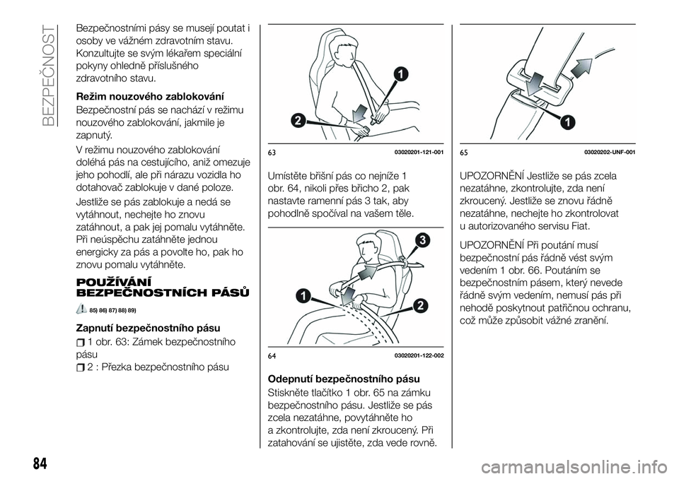 FIAT 124 SPIDER 2020  Návod k použití a údržbě (in Czech) Bezpečnostními pásy se musejí poutat i
osoby ve vážném zdravotním stavu.
Konzultujte se svým lékařem speciální
pokyny ohledně příslušného
zdravotního stavu.
Režim nouzového zablok