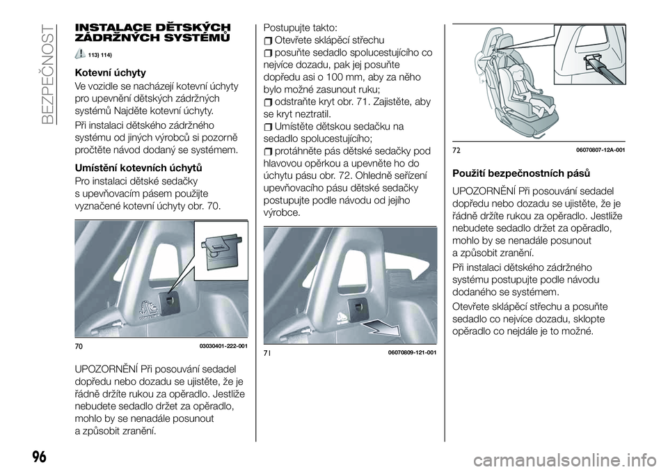 FIAT 124 SPIDER 2021 Návod k použití a údržbě (in Czech) INSTALACE DĚTSKÝCH
ZÁDRŽNÝCH SYSTÉMŮ
113) 114)
Kotevní úchyty
Ve vozidle se nacházejí kotevní úchyty
pro upevnění dětských zádržných
systémů Najděte kotevní úchyty.
Při insta FIAT 124 SPIDER 2021 Návod k použití a údržbě (in Czech) INSTALACE DĚTSKÝCH
ZÁDRŽNÝCH SYSTÉMŮ
113) 114)
Kotevní úchyty
Ve vozidle se nacházejí kotevní úchyty
pro upevnění dětských zádržných
systémů Najděte kotevní úchyty.
Při insta