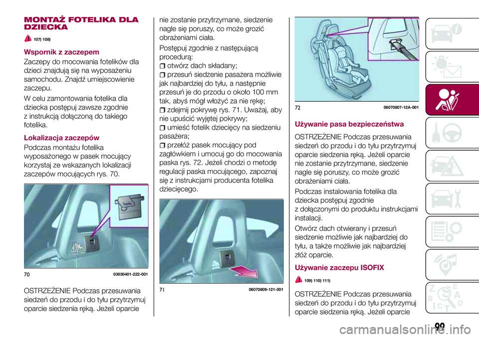 FIAT 124 SPIDER 2018 Instrukcja obsługi (in Polish) MONTAŻ FOTELIKA DLA
DZIECKA
107) 108)
Wspornik z zaczepem
Zaczepy do mocowania fotelików dla
dzieci znajdują się na wyposażeniu
samochodu. Znajdź umiejscowienie
zaczepu.
W celu zamontowania fote FIAT 124 SPIDER 2018 Instrukcja obsługi (in Polish) MONTAŻ FOTELIKA DLA
DZIECKA
107) 108)
Wspornik z zaczepem
Zaczepy do mocowania fotelików dla
dzieci znajdują się na wyposażeniu
samochodu. Znajdź umiejscowienie
zaczepu.
W celu zamontowania fote