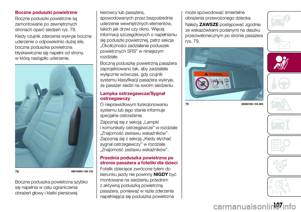 FIAT 124 SPIDER 2018 Instrukcja obsługi (in Polish) Boczne poduszki powietrzne
Boczne poduszki powietrzne są
zamontowane po zewnętrznych
stronach oparć siedzeń rys. 78.
Kiedy czujnik zderzenia wykryje boczne
uderzenie o odpowiednio dużej sile,
boc FIAT 124 SPIDER 2018 Instrukcja obsługi (in Polish) Boczne poduszki powietrzne
Boczne poduszki powietrzne są
zamontowane po zewnętrznych
stronach oparć siedzeń rys. 78.
Kiedy czujnik zderzenia wykryje boczne
uderzenie o odpowiednio dużej sile,
boc