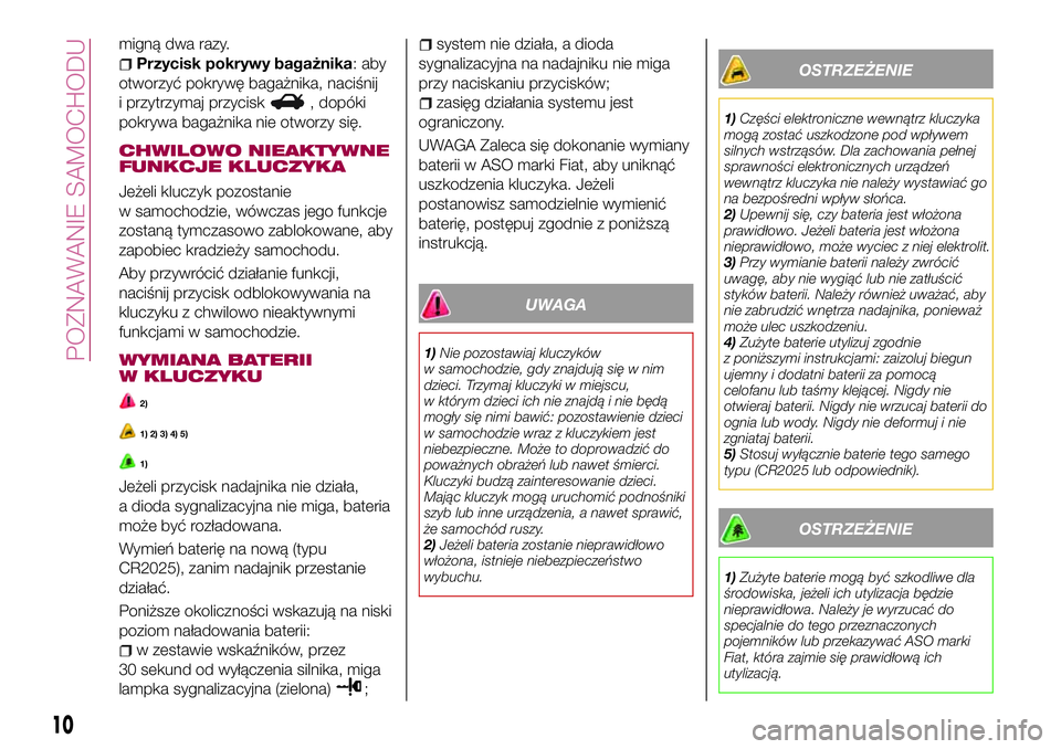 FIAT 124 SPIDER 2018  Instrukcja obsługi (in Polish) migną dwa razy.
Przycisk pokrywy bagażnika: aby
otworzyć pokrywę bagażnika, naciśnij
i przytrzymaj przycisk
, dopóki
pokrywa bagażnika nie otworzy się.
CHWILOWO NIEAKTYWNE
FUNKCJE KLUCZYKA
Je