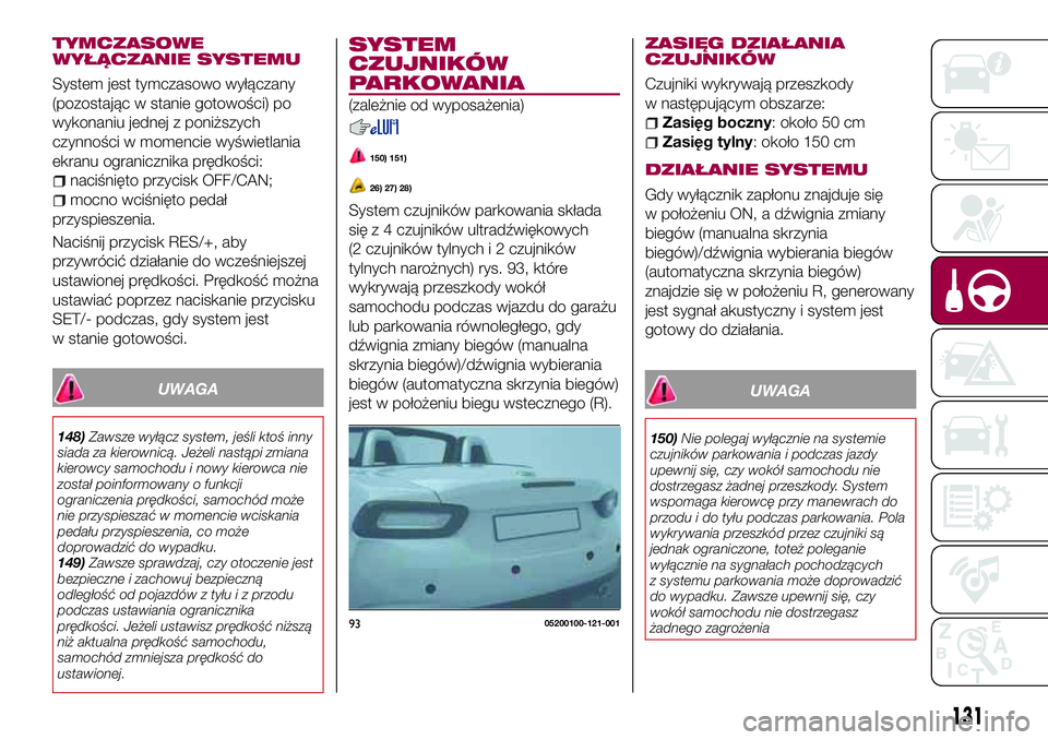 FIAT 124 SPIDER 2018 Instrukcja obsługi (in Polish) TYMCZASOWE
WYŁĄCZANIE SYSTEMU
System jest tymczasowo wyłączany
(pozostając w stanie gotowości) po
wykonaniu jednej z poniższych
czynności w momencie wyświetlania
ekranu ogranicznika prędkoś FIAT 124 SPIDER 2018 Instrukcja obsługi (in Polish) TYMCZASOWE
WYŁĄCZANIE SYSTEMU
System jest tymczasowo wyłączany
(pozostając w stanie gotowości) po
wykonaniu jednej z poniższych
czynności w momencie wyświetlania
ekranu ogranicznika prędkoś