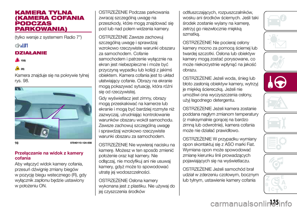 FIAT 124 SPIDER 2018 Instrukcja obsługi (in Polish) KAMERA TYLNA
(KAMERA COFANIA
PODCZAS
PARKOWANIA)
(tylko wersje z systemem Radio 7”)
DZIAŁANIE
158)
29)
Kamera znajduje się na pokrywie tylnej
rys. 98.
Przełączanie na widok z kamery
cofania
Aby FIAT 124 SPIDER 2018 Instrukcja obsługi (in Polish) KAMERA TYLNA
(KAMERA COFANIA
PODCZAS
PARKOWANIA)
(tylko wersje z systemem Radio 7”)
DZIAŁANIE
158)
29)
Kamera znajduje się na pokrywie tylnej
rys. 98.
Przełączanie na widok z kamery
cofania
Aby