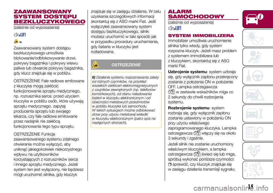 FIAT 124 SPIDER 2018  Instrukcja obsługi (in Polish) ZAAWANSOWANY
SYSTEM DOSTĘPU
BEZKLUCZYKOWEGO
(zależnie od wyposażenia)
6)
Zaawansowany system dostępu
bezkluczykowego umożliwia
blokowanie/odblokowywanie drzwi,
pokrywy bagażnika i pokrywy wlewu

