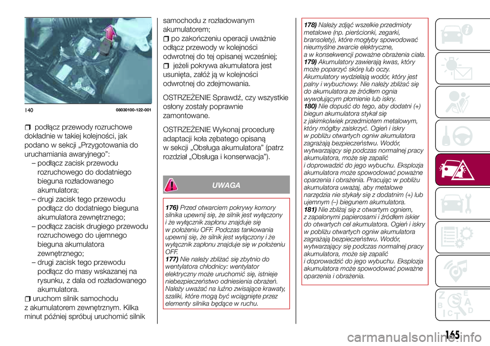 FIAT 124 SPIDER 2018  Instrukcja obsługi (in Polish) podłącz przewody rozruchowe
dokładnie w takiej kolejności, jak
podano w sekcji „Przygotowania do
uruchamiania awaryjnego”:
– podłącz zacisk przewodu
rozruchowego do dodatniego
bieguna roz