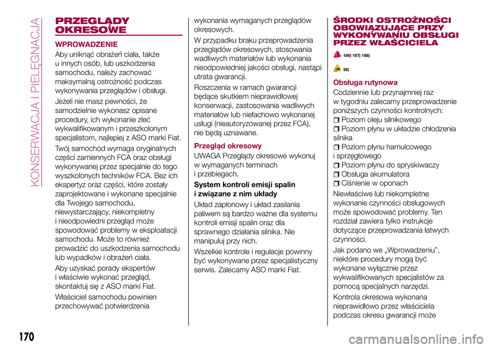 FIAT 124 SPIDER 2018  Instrukcja obsługi (in Polish) PRZEGLĄDY
OKRESOWE
WPROWADZENIE
Aby uniknąć obrażeń ciała, także
u innych osób, lub uszkodzenia
samochodu, należy zachować
maksymalną ostrożność podczas
wykonywania przeglądów i obsłu